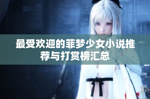 最受欢迎的菲梦少女小说推荐与打赏榜汇总