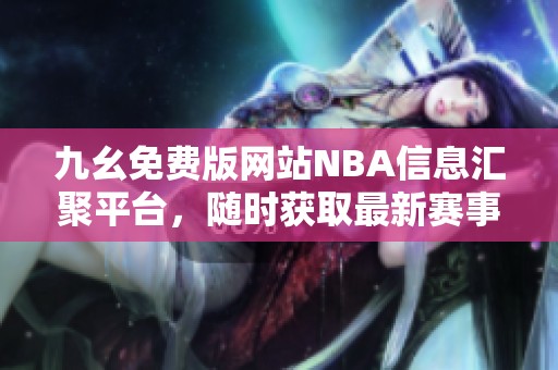 九幺免费版网站NBA信息汇聚平台，随时获取最新赛事动态