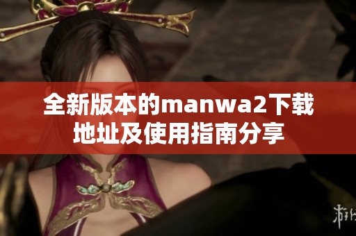 全新版本的manwa2下载地址及使用指南分享
