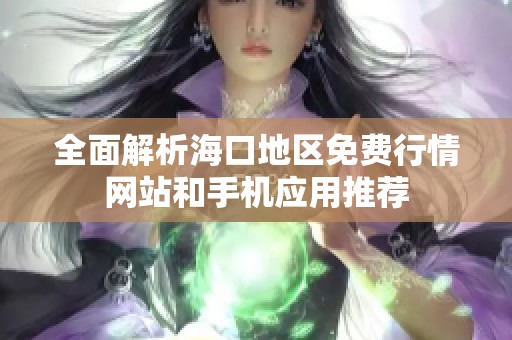 全面解析海口地区免费行情网站和手机应用推荐