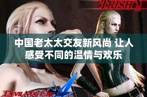 中国老太太交友新风尚 让人感受不同的温情与欢乐