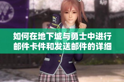 如何在地下城与勇士中进行邮件卡件和发送邮件的详细步骤