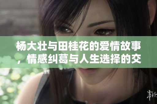 杨大壮与田桂花的爱情故事，情感纠葛与人生选择的交织