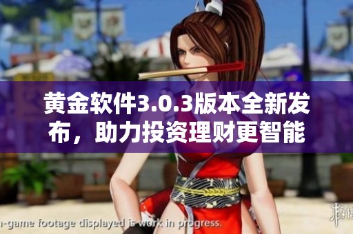 黄金软件3.0.3版本全新发布，助力投资理财更智能