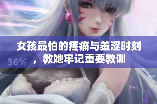 女孩最怕的疼痛与羞涩时刻，教她牢记重要教训