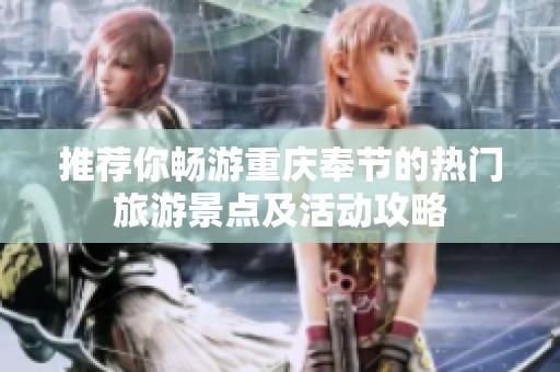 推荐你畅游重庆奉节的热门旅游景点及活动攻略