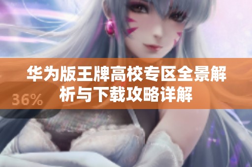 华为版王牌高校专区全景解析与下载攻略详解