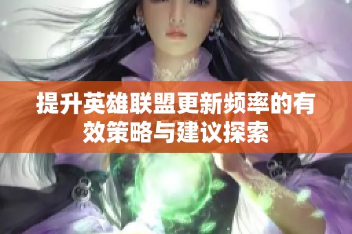 提升英雄联盟更新频率的有效策略与建议探索