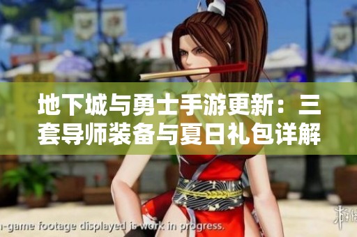 地下城与勇士手游更新：三套导师装备与夏日礼包详解