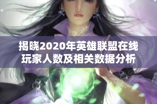 揭晓2020年英雄联盟在线玩家人数及相关数据分析