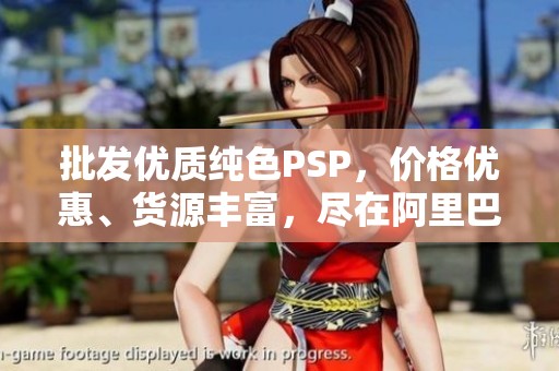 批发优质纯色PSP，价格优惠、货源丰富，尽在阿里巴巴