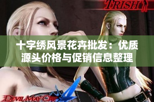 十字绣风景花卉批发：优质源头价格与促销信息整理