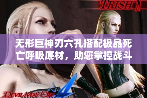 无形巨神刃六孔搭配极品死亡呼吸底材，助您掌控战斗力量