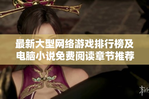 最新大型网络游戏排行榜及电脑小说免费阅读章节推荐