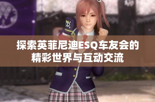 探索英菲尼迪ESQ车友会的精彩世界与互动交流