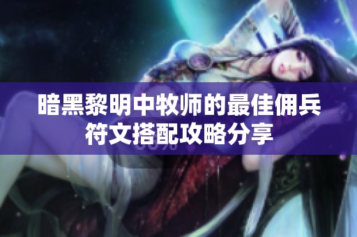 暗黑黎明中牧师的最佳佣兵符文搭配攻略分享