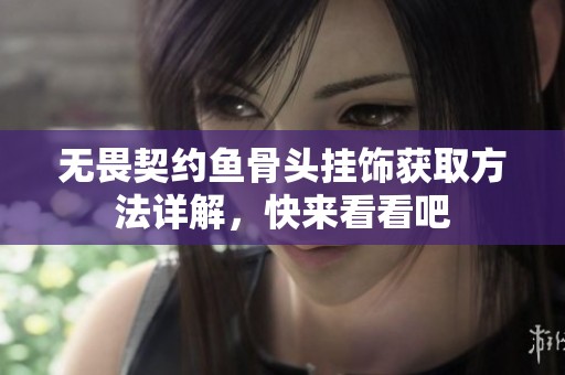 无畏契约鱼骨头挂饰获取方法详解，快来看看吧