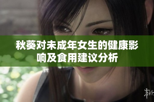秋葵对未成年女生的健康影响及食用建议分析