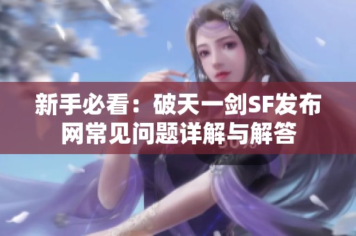 新手必看：破天一剑SF发布网常见问题详解与解答