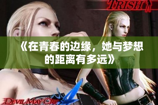 《在青春的边缘，她与梦想的距离有多远》