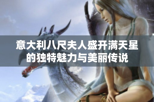 意大利八尺夫人盛开满天星的独特魅力与美丽传说