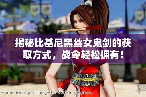 揭秘比基尼黑丝女鬼剑的获取方式，战令轻松拥有！