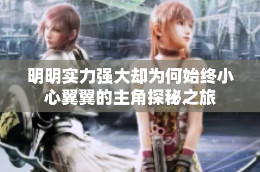 明明实力强大却为何始终小心翼翼的主角探秘之旅
