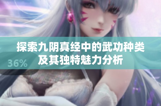 探索九阴真经中的武功种类及其独特魅力分析