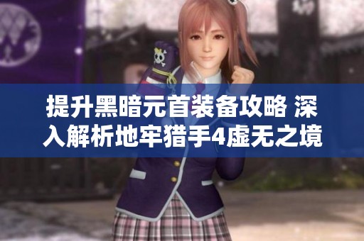 提升黑暗元首装备攻略 深入解析地牢猎手4虚无之境Boss战术