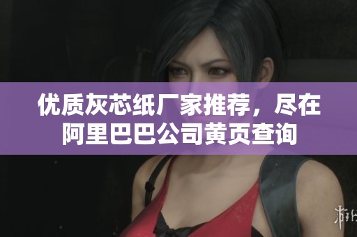 优质灰芯纸厂家推荐，尽在阿里巴巴公司黄页查询