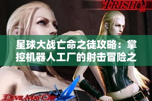 星球大战亡命之徒攻略：掌控机器人工厂的射击冒险之旅