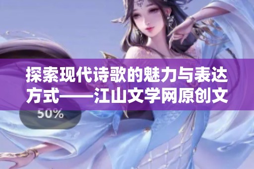 探索现代诗歌的魅力与表达方式——江山文学网原创文学作品分享