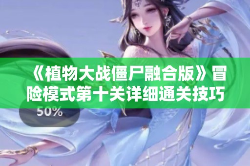 《植物大战僵尸融合版》冒险模式第十关详细通关技巧分析