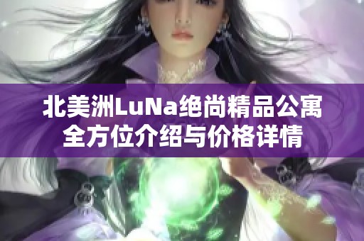 北美洲LuNa绝尚精品公寓全方位介绍与价格详情