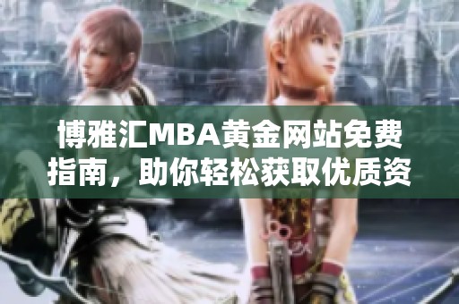 博雅汇MBA黄金网站免费指南，助你轻松获取优质资源