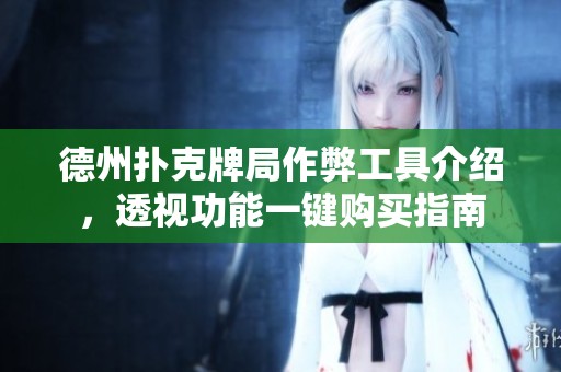 德州扑克牌局作弊工具介绍，透视功能一键购买指南