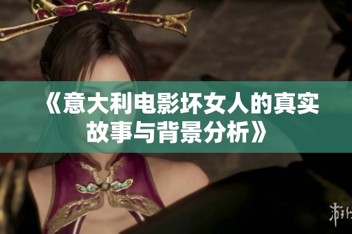 《意大利电影坏女人的真实故事与背景分析》