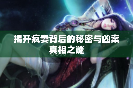 揭开疯妻背后的秘密与凶案真相之谜