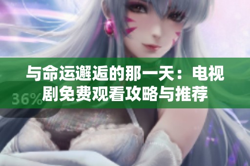 与命运邂逅的那一天：电视剧免费观看攻略与推荐