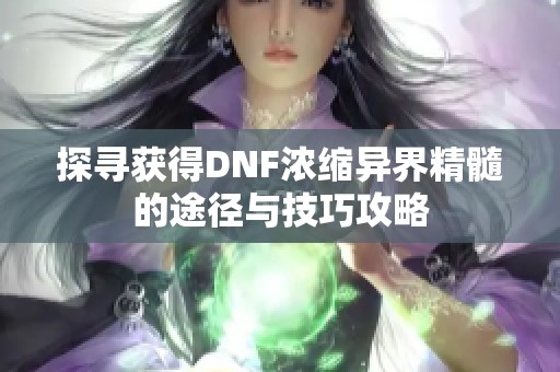 探寻获得DNF浓缩异界精髓的途径与技巧攻略