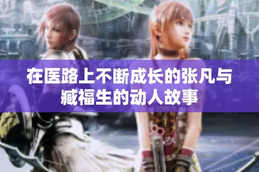 在医路上不断成长的张凡与臧福生的动人故事