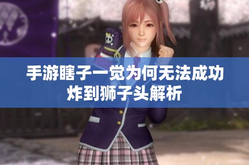 手游瞎子一觉为何无法成功炸到狮子头解析