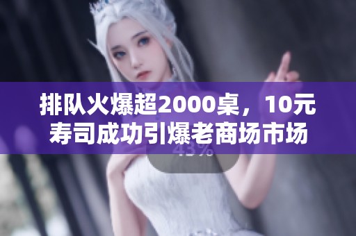 排队火爆超2000桌，10元寿司成功引爆老商场市场