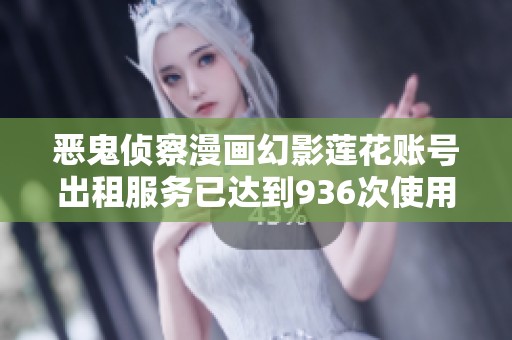 恶鬼侦察漫画幻影莲花账号出租服务已达到936次使用记录