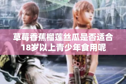 草莓香蕉榴莲丝瓜是否适合18岁以上青少年食用呢