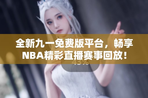 全新九一免费版平台，畅享NBA精彩直播赛事回放！