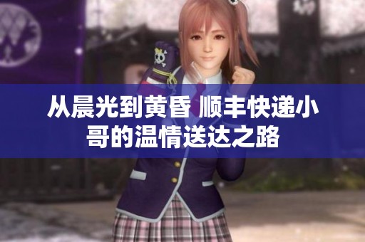 从晨光到黄昏 顺丰快递小哥的温情送达之路