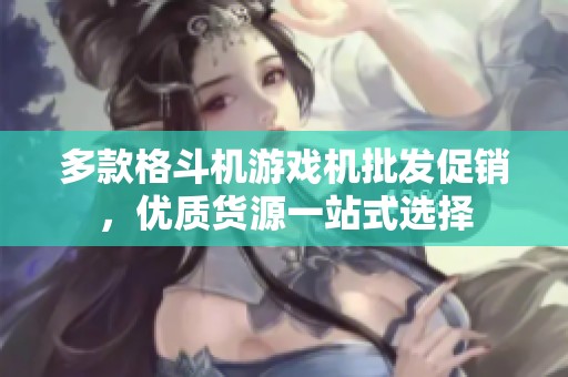 多款格斗机游戏机批发促销，优质货源一站式选择