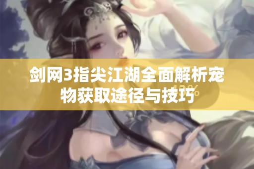 剑网3指尖江湖全面解析宠物获取途径与技巧