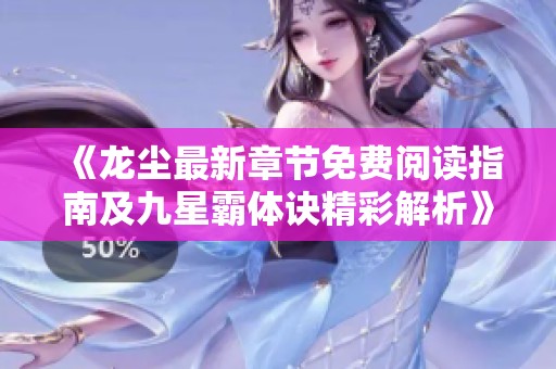 《龙尘最新章节免费阅读指南及九星霸体诀精彩解析》